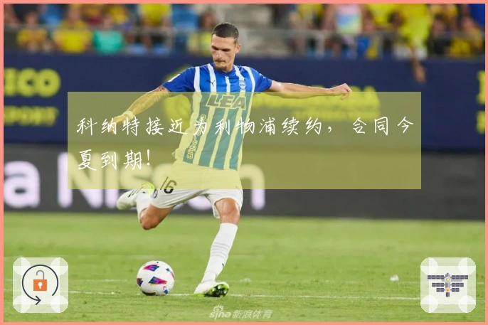 科纳特接近为利物浦续约，合同今夏到期！